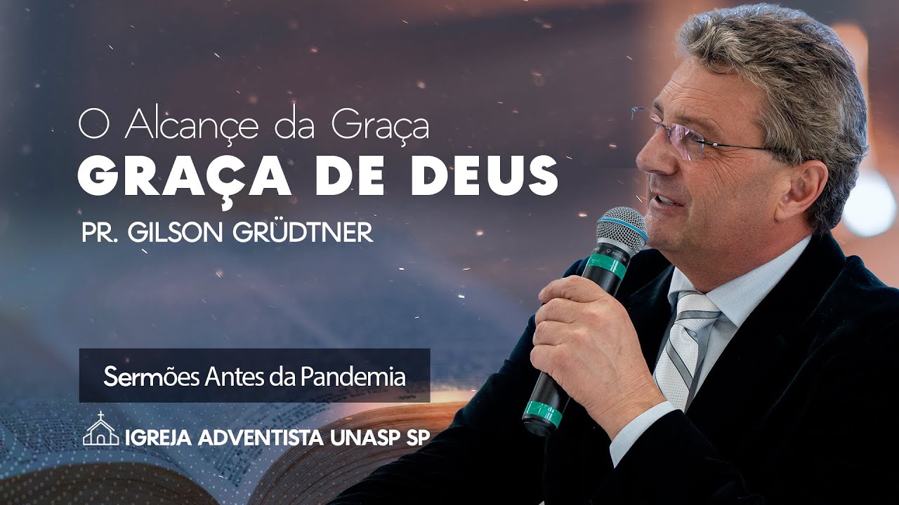 O ALCANCE DA GRAÇA DE DEUS | PR. GILSON GRUDTNER | IGREJA UNASP SP