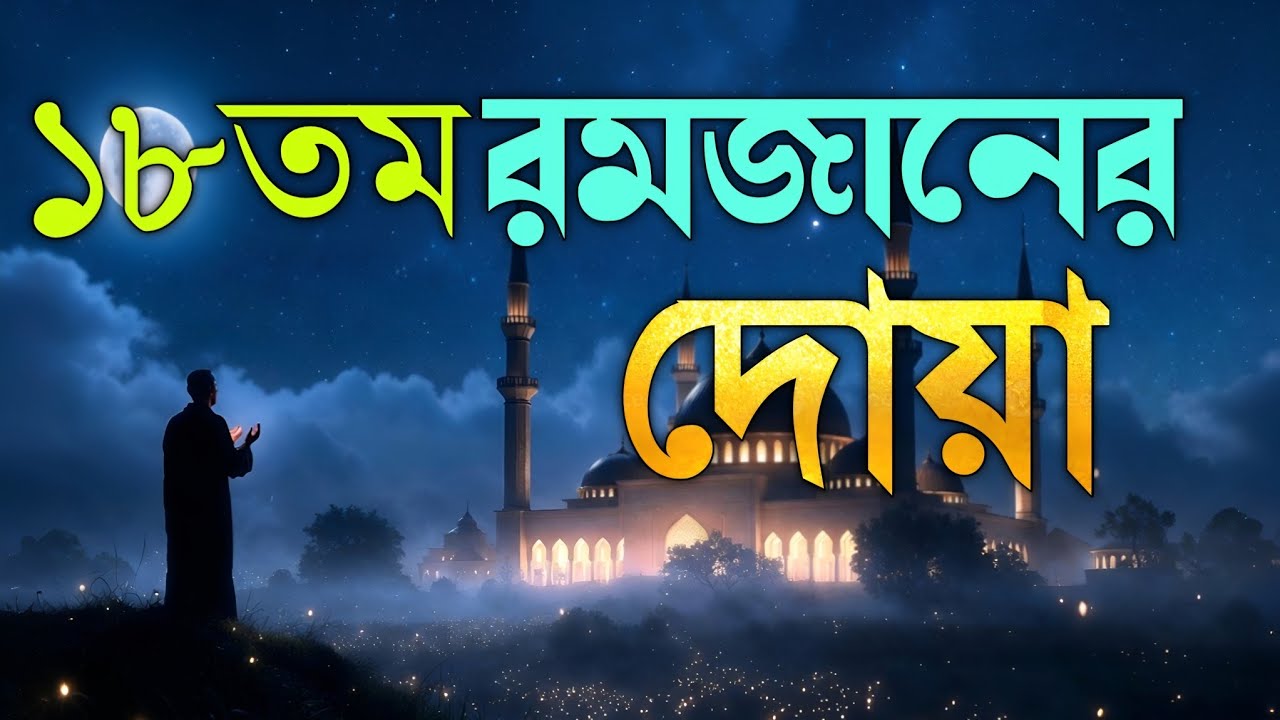 রমজানের ১৮ তম দিনের বিশেষ দোয়া | Ramadan Day 18 Powerful Dua 2026