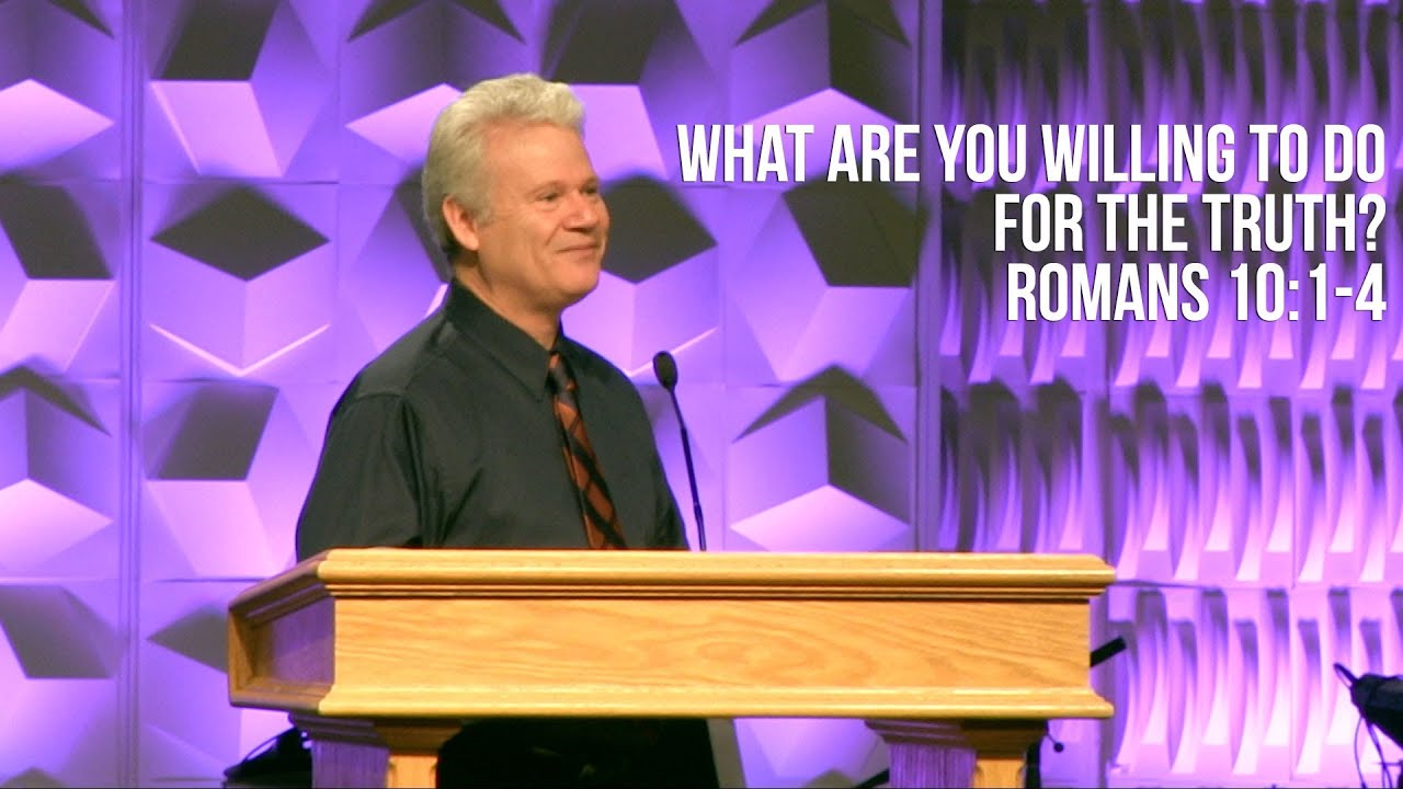 Romans 10:1-4, What Are You Willing To Do For The Truth?