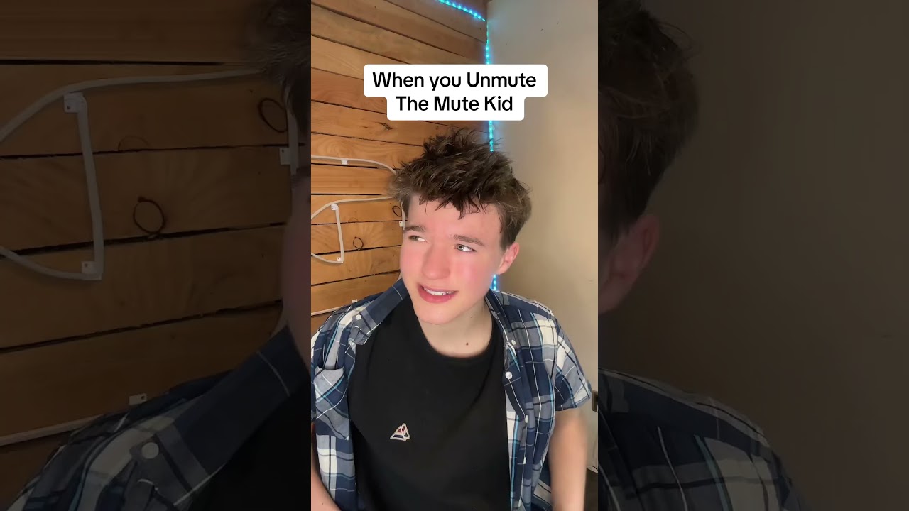 When you unmute the mute kid 😂.