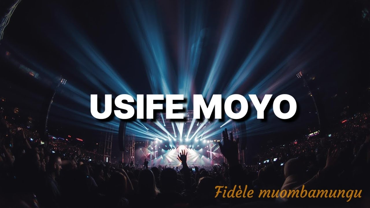 USIFE MOYO LYRICS BY FIEDELE MUOMBAMUNGU 