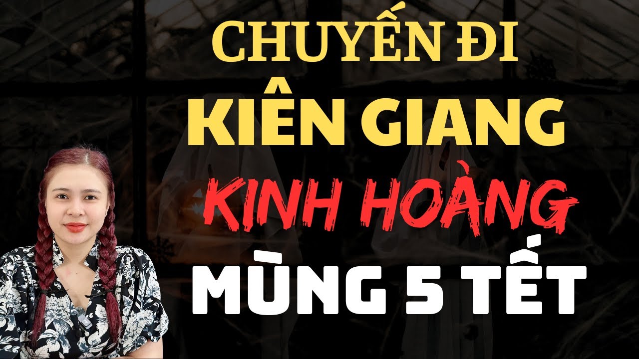 Chuyện Ma Thiên Như|714 - CHUYẾN DU LỊCH KIÊN GIANG KINH HOÀNG MÙNG 5 TẾT