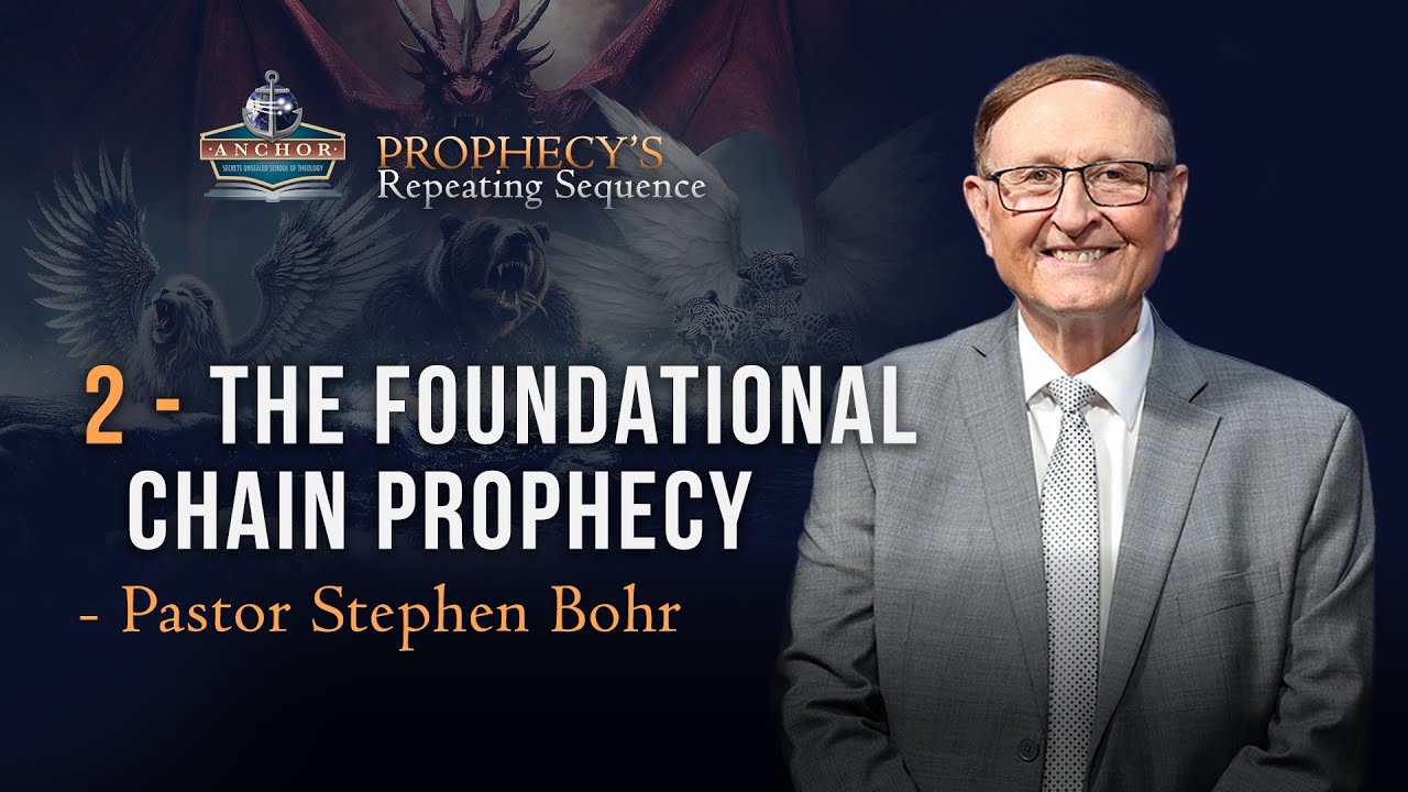 2. The Foundational Chain Prophecy – Pastor Stephen Bohr || Anchor : Prophecy’s Repeating Sequence