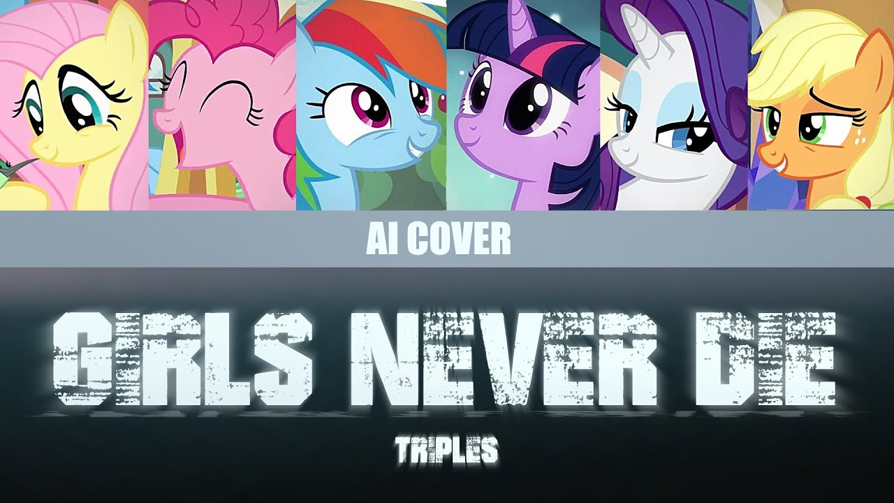GIRLS NEVER DIE - MANE 6 [ORIGINAL BY: TRIPLES]