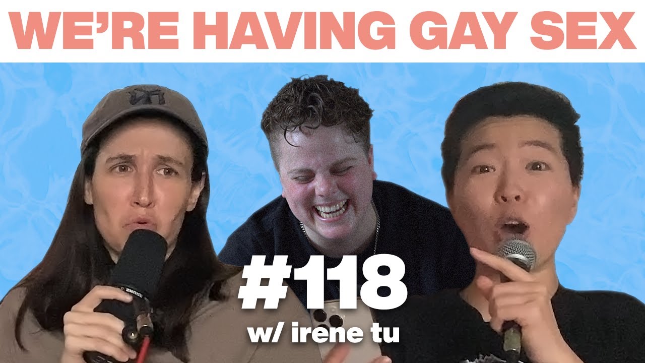 Irene Tu is in a Sahara-Sized Dry Spell | Gay Comedy Series | We’re Having Gay Sex Podcast #118