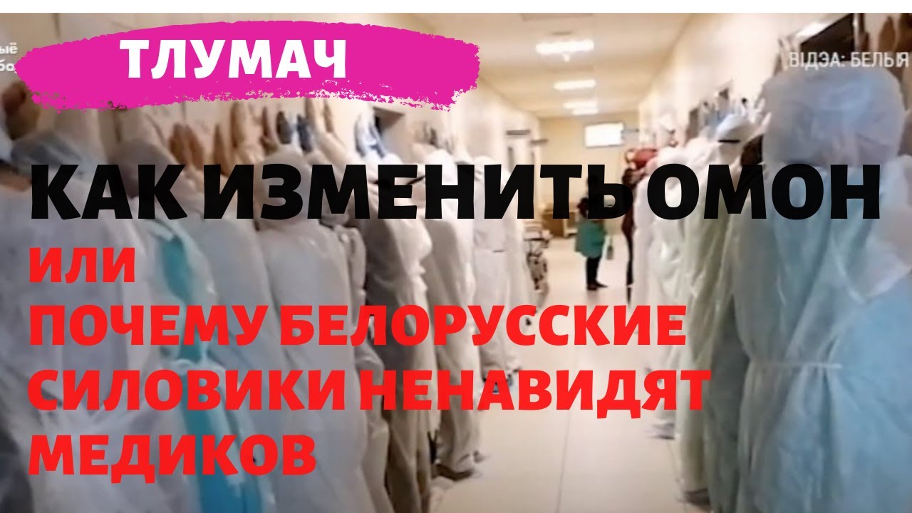 КАК изменить ОМОН или Почему белорусские силовики ненавидят медиков /ТЛУМАЧ