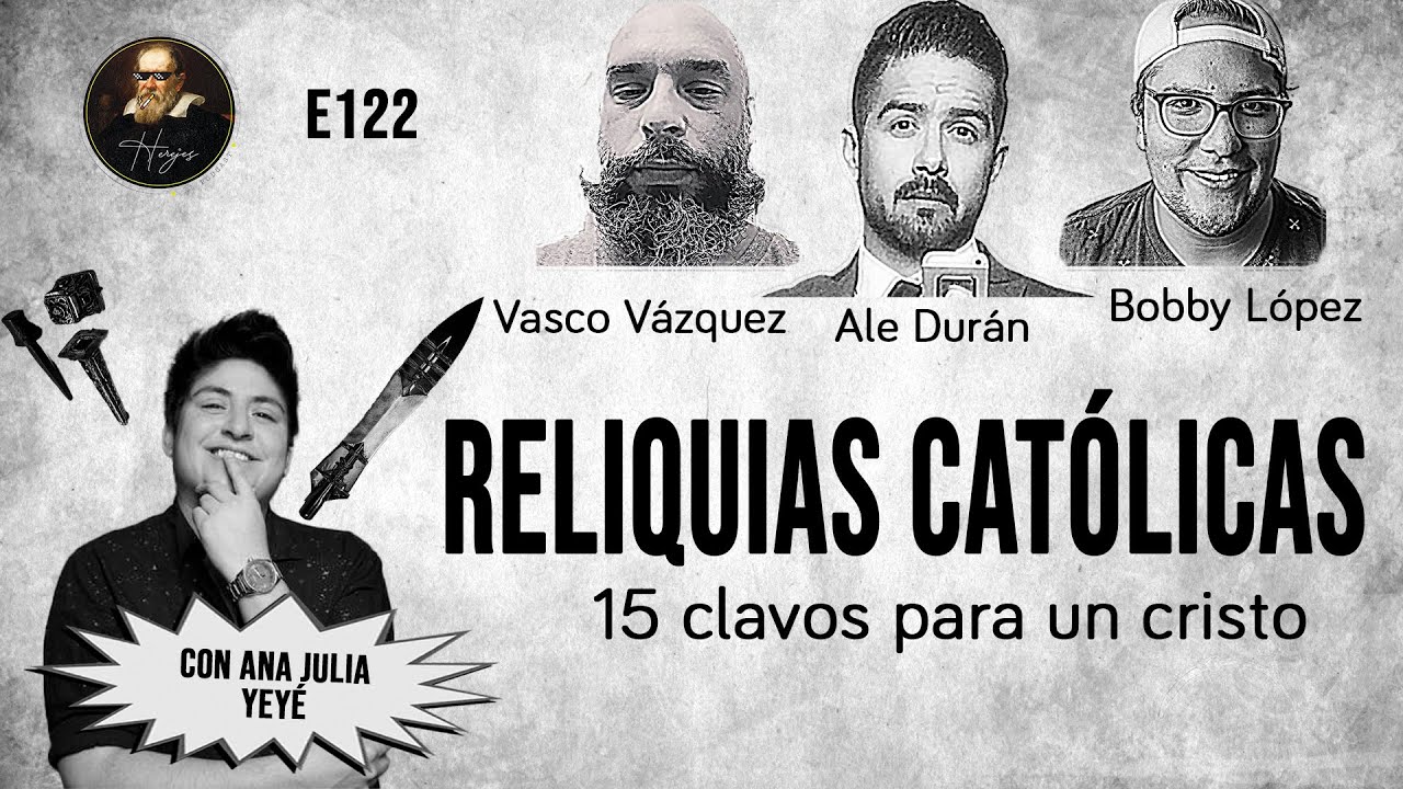 Herejes E122: Reliquias Católicas: 15 clavos para 1 Cristo (con Ana Julia Yeyé)
