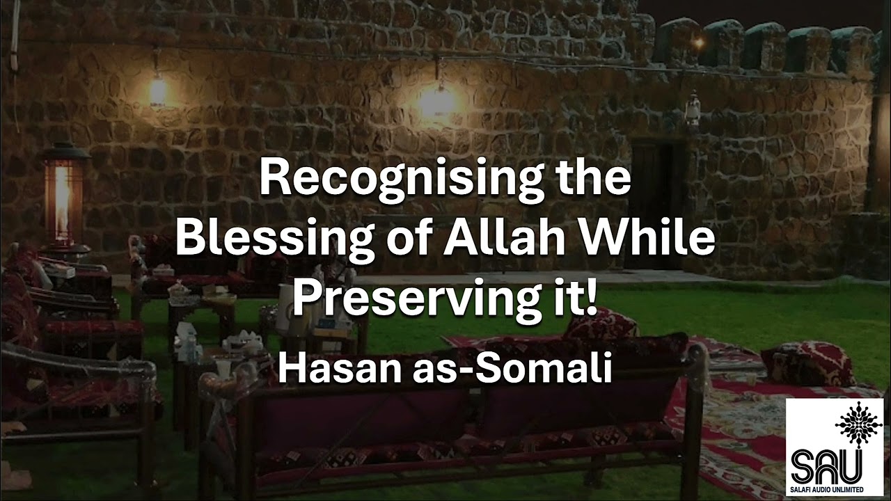 Recognising the Blessings of Allah While Preserving it! - Hasan as-Somali