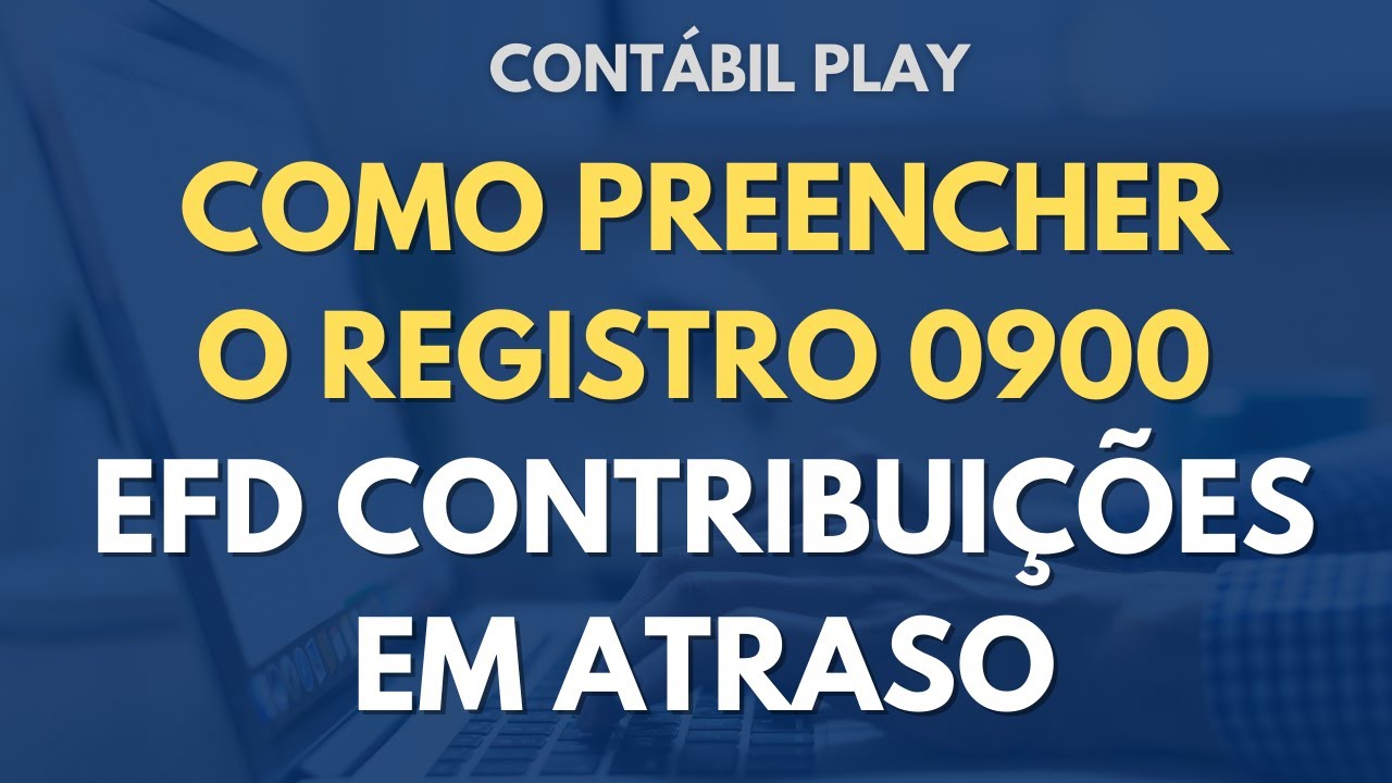 COMO PREENCHER O REGISTRO 0900 DA EFD CONTRIBUIÇÕES ZERADA EM ATRASO | Contábil Play