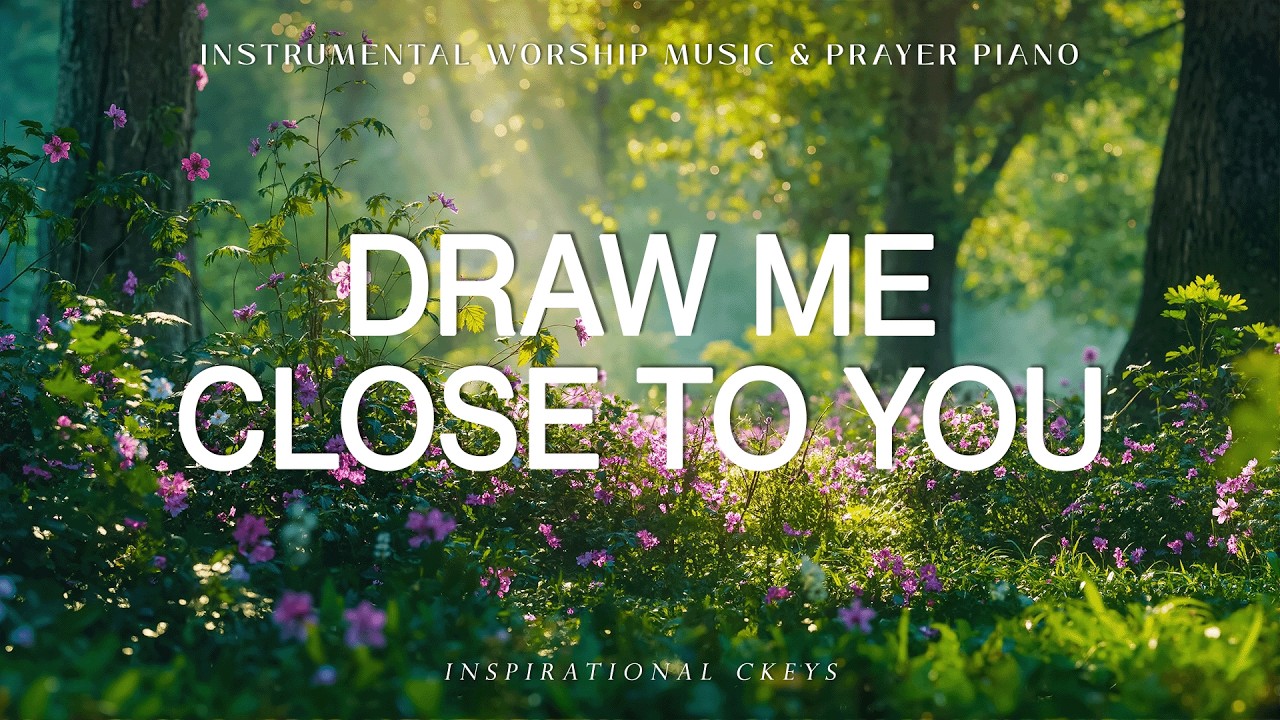 Draw Me Close To You: Piano Worship & Prayer Music with Scriptures | Nature 🌿 Inspirational CKEYS