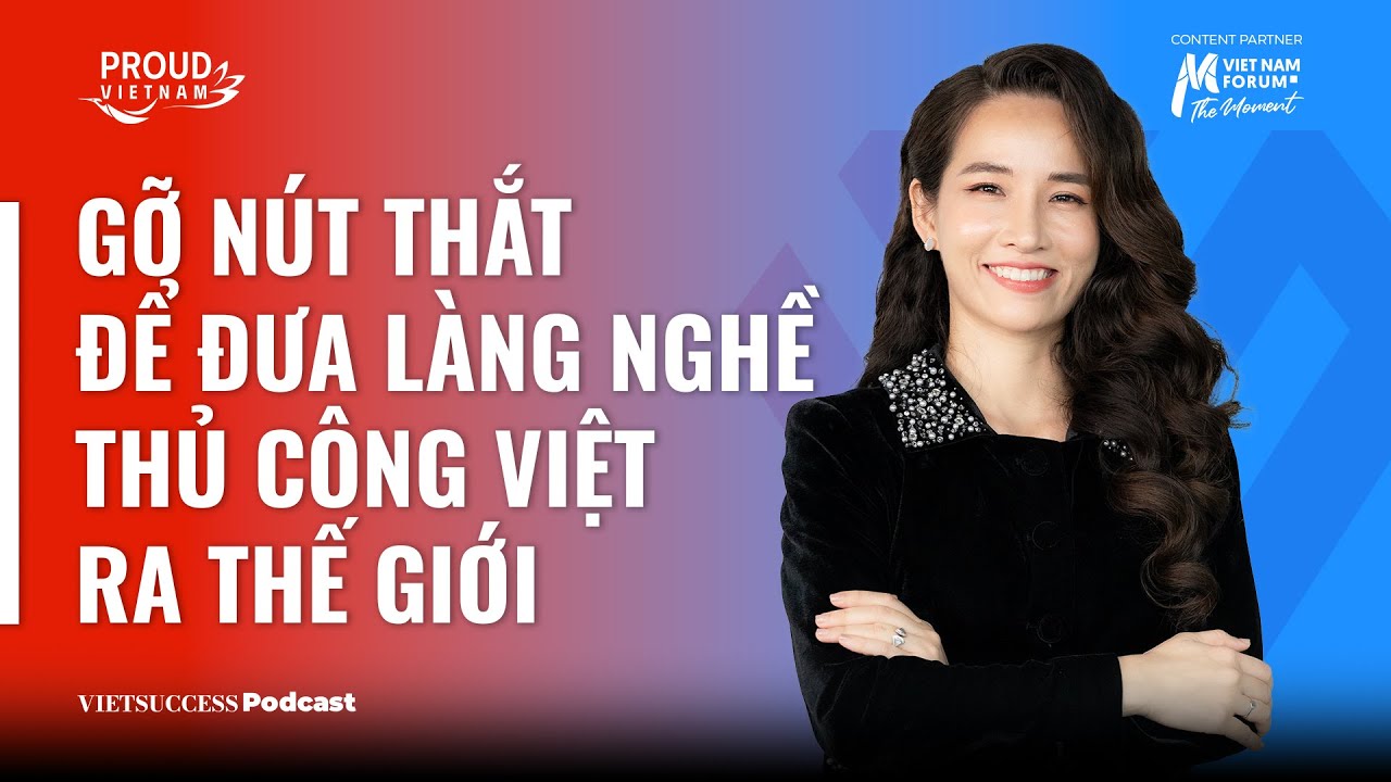Proud Vietnam#2|Gỡ nút thắt để đưa làng nghề thủ công Việt ra thế giới|Xuân Quyên,Founder BLUSAIGON