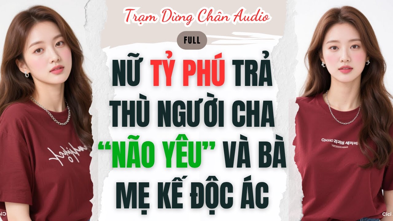Full audio | NỮ TỶ PHÚ TRẢ THÙ NGƯỜI CHA “NÃO YÊU” VÀ BÀ MẸ KẾ ĐỘC ÁC | Trạm Dừng Chân Audio #audio