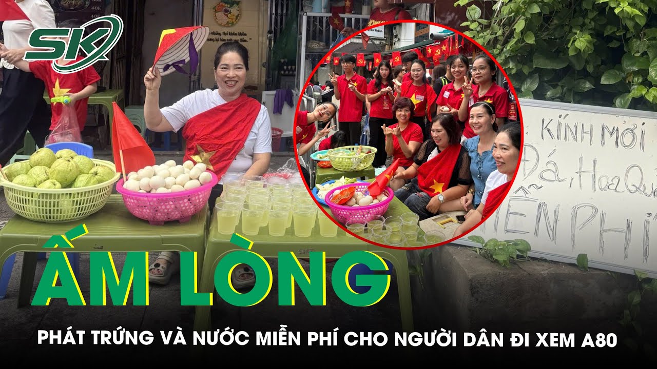 [A80] - Người phụ nữ ở Hà Nội phát trứng luộc và nước mát miễn phí cho người dân đi xem diễu binh