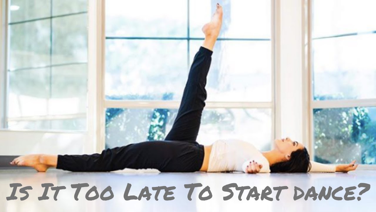 Is It Too Late To Start Dance?- Advice For Dancers