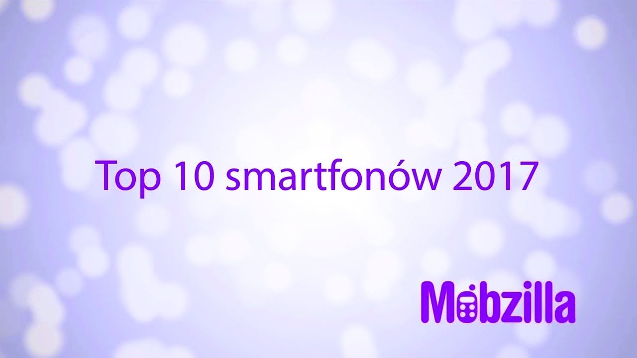 Top 10 smartfonów 2017 - recenzja, Mobzilla odc. 409