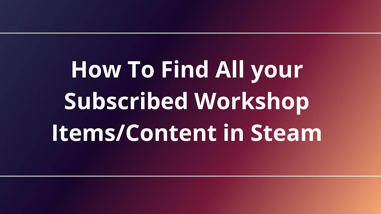 How To Find All your Subscribed Workshop Items/Content in Steam