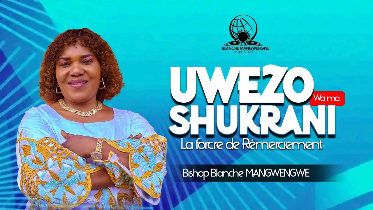 Uwezo wa ma Shukrani/La force de remerciement Bishop Blanche MANGWEGWE 