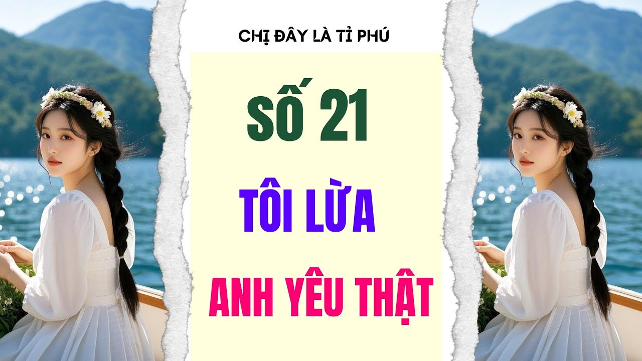 [Truyện audio] [FULL] CHỊ ĐÂY LÀ TỈ PHÚ SỐ 21 II Tôi lừa anh yêu thật