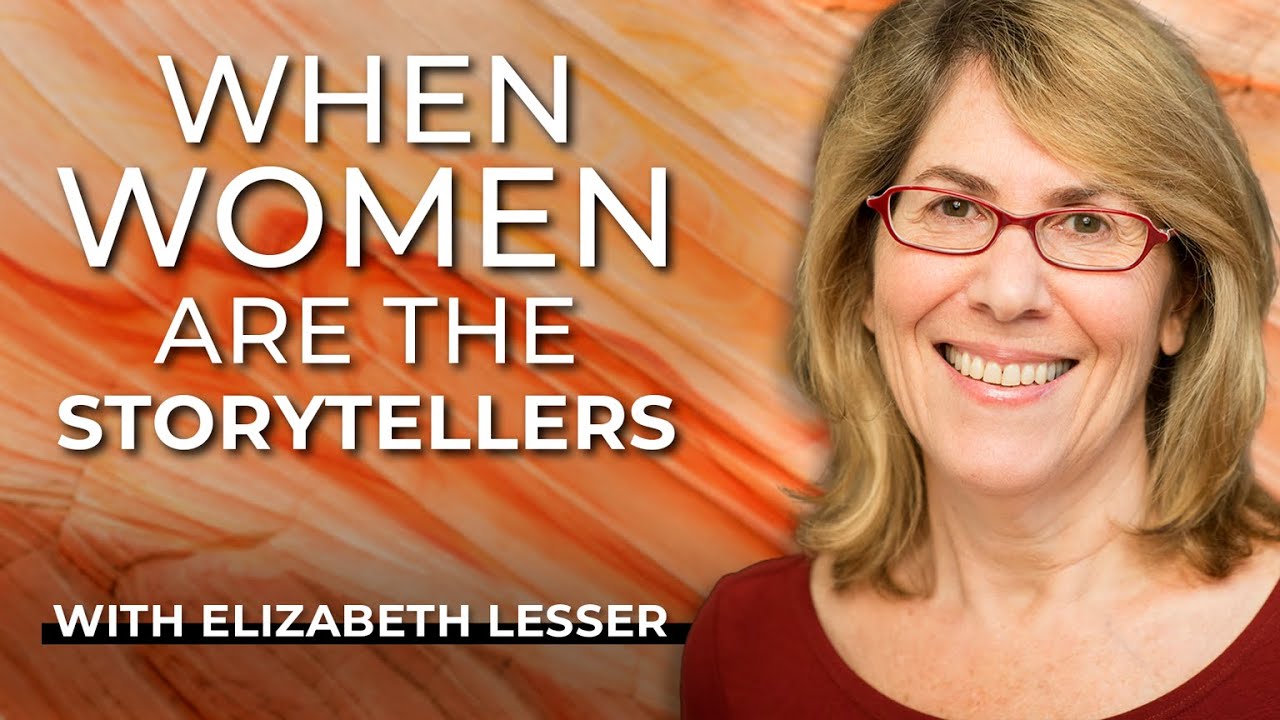 Elizabeth Lesser: When Women Are The Storytellers, The Human Story Changes