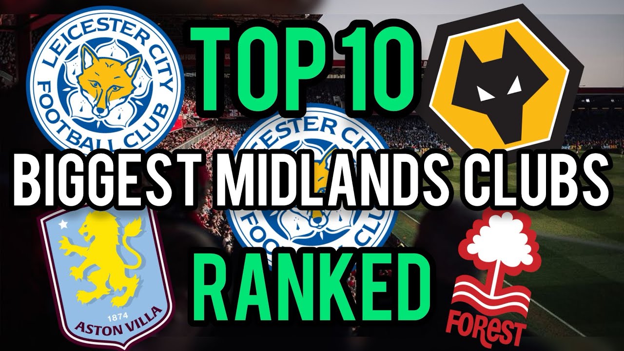TOP 10 BIGGEST MIDLANDS FOOTBALL CLUBS RANKED&hellip;