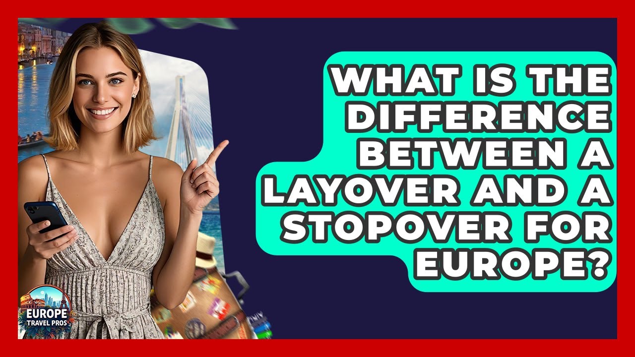 What Is The Difference Between A Layover And A Stopover For Europe? - Europe Travel Pros