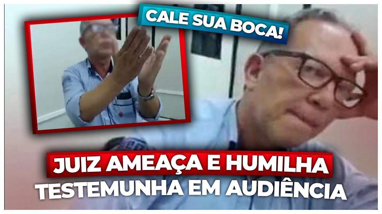 ABUSO DE PODER - JUIZ AMEAÇA E HUMILHA TESTEMUNHA EM AUDIÊNCIA
