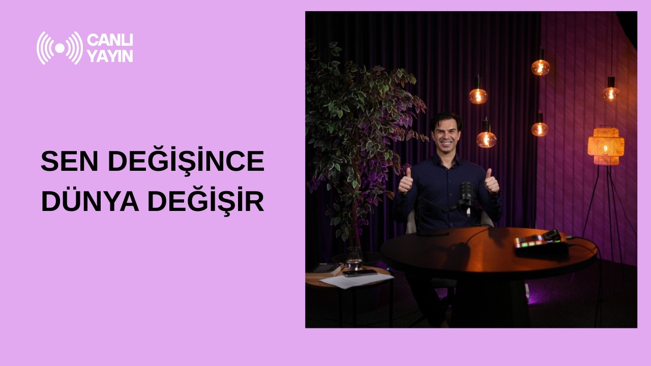 SEN DEĞİŞİNCE DÜNYA DEĞİŞİR