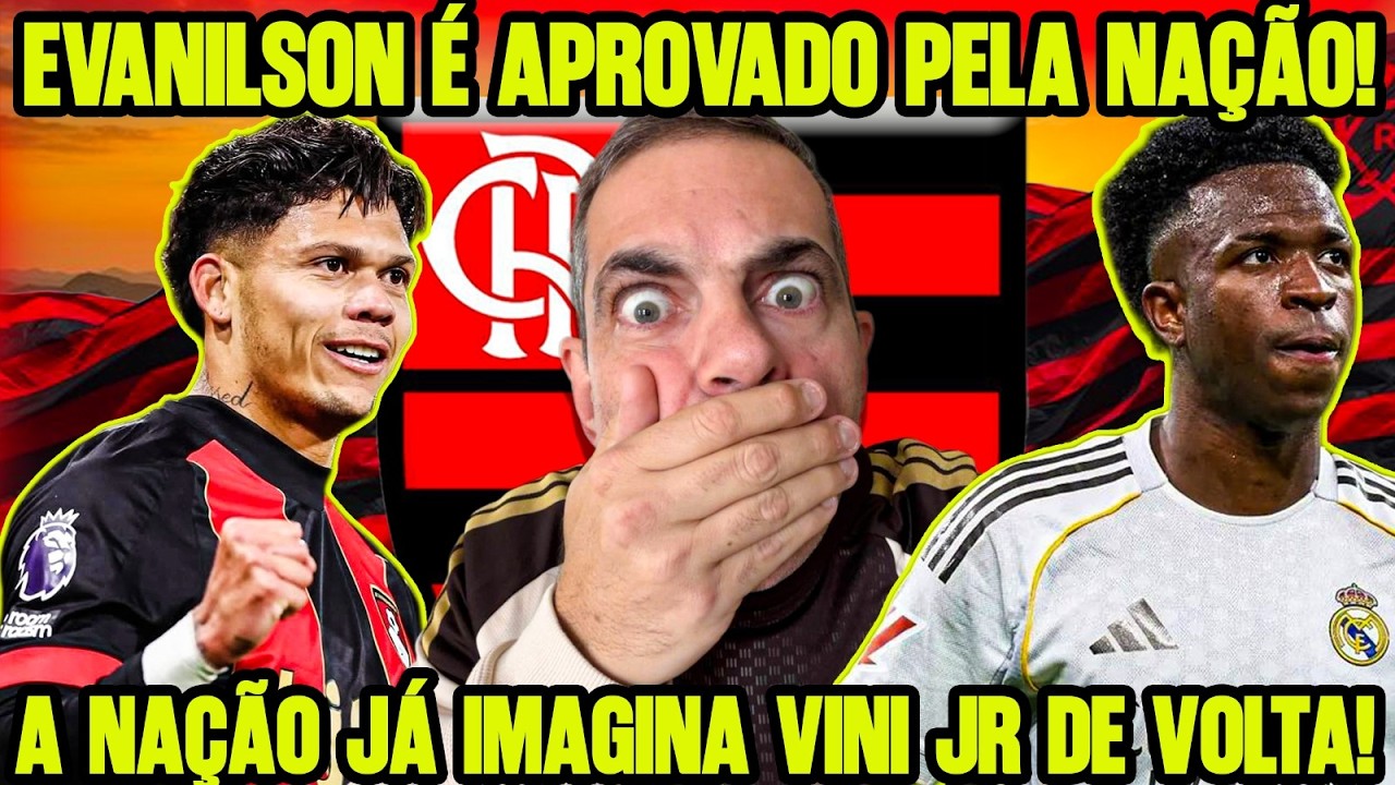 CONFIRMADO! EVANILSON É APROVADO PELA TORCIDA! MENGÃO SONHA COM VOLTA DO CRIA VINI JR!