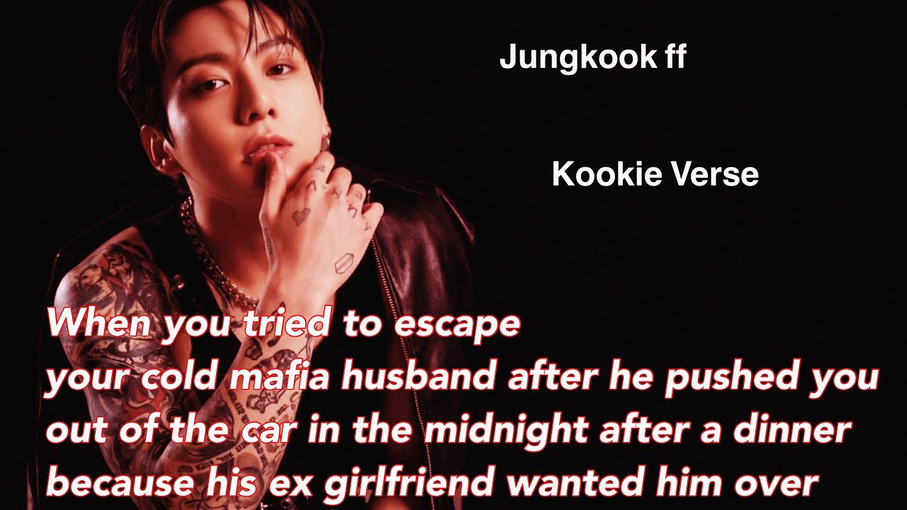 Jungkook ff~ When you tried to escape your cold mafia husband after he pushed you out of the car in 