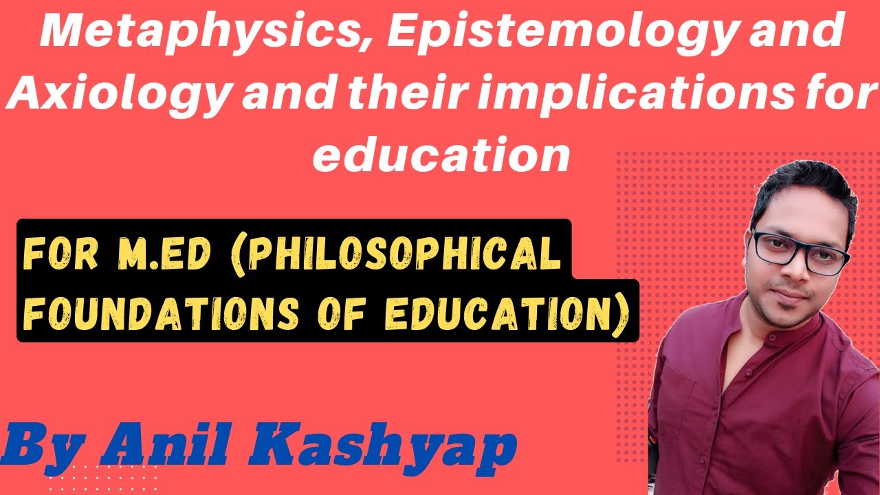 Metaphysics, Epistemology and Axiology and their implications for education |For M.Ed (Philosophy)|