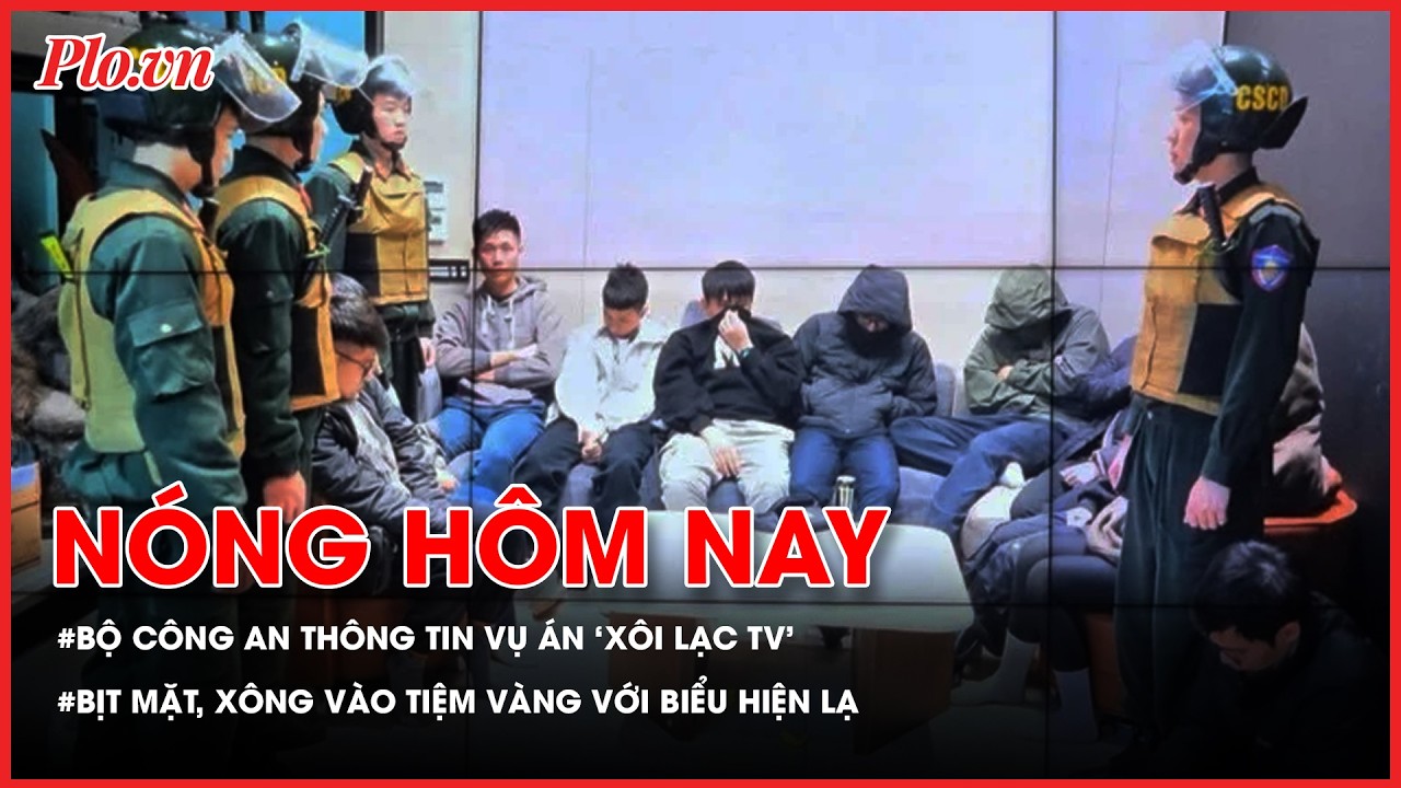 Thông tin vụ án hệ thống 'Xôi lạc TV'; Truy tìm người đàn ông bịt mặt xông vào tiệm vàng. - PLO