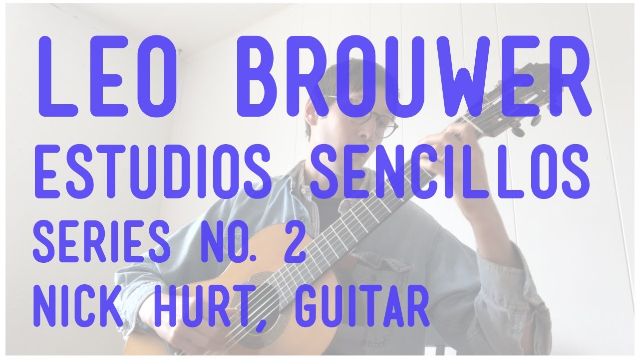 Leo Brouwer - Estudios Sencillos Series II (Study 6, 7, 8, 9, 10) - Nick Hurt, Guitar