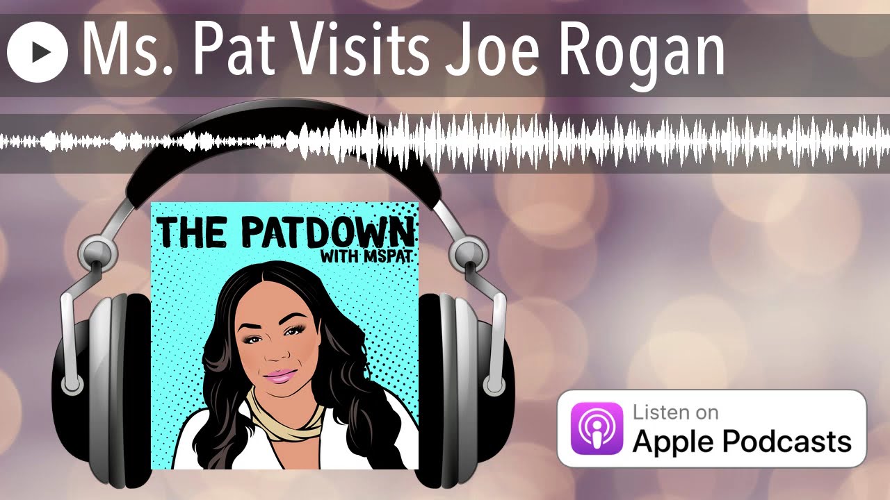 The Patdown Podcast Episode 12: Ms. Pat Visits Joe Rogan