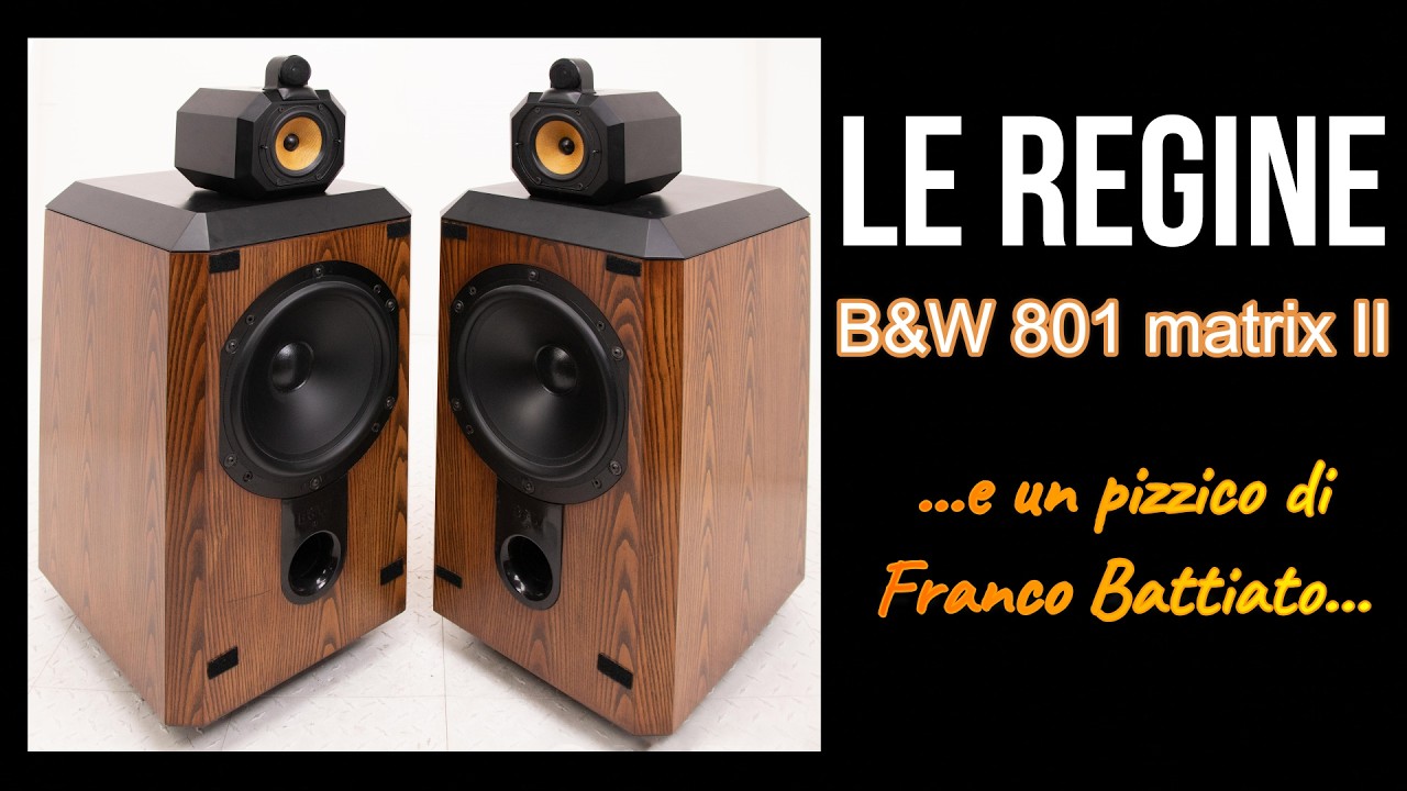 B&W 801 Matrix II: LE REGINE! (...e un pizzico di Franco Battiato...)