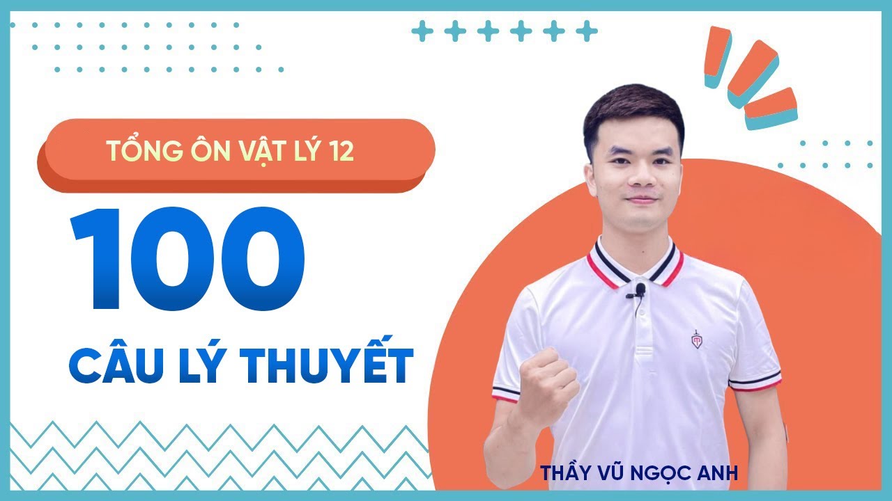 Lý Thuyết Vật Lý 12 100 Câu Trọng Tâm Chốt Điểm – Vật Lý 12 – Thầy Vũ Ngọc Anh