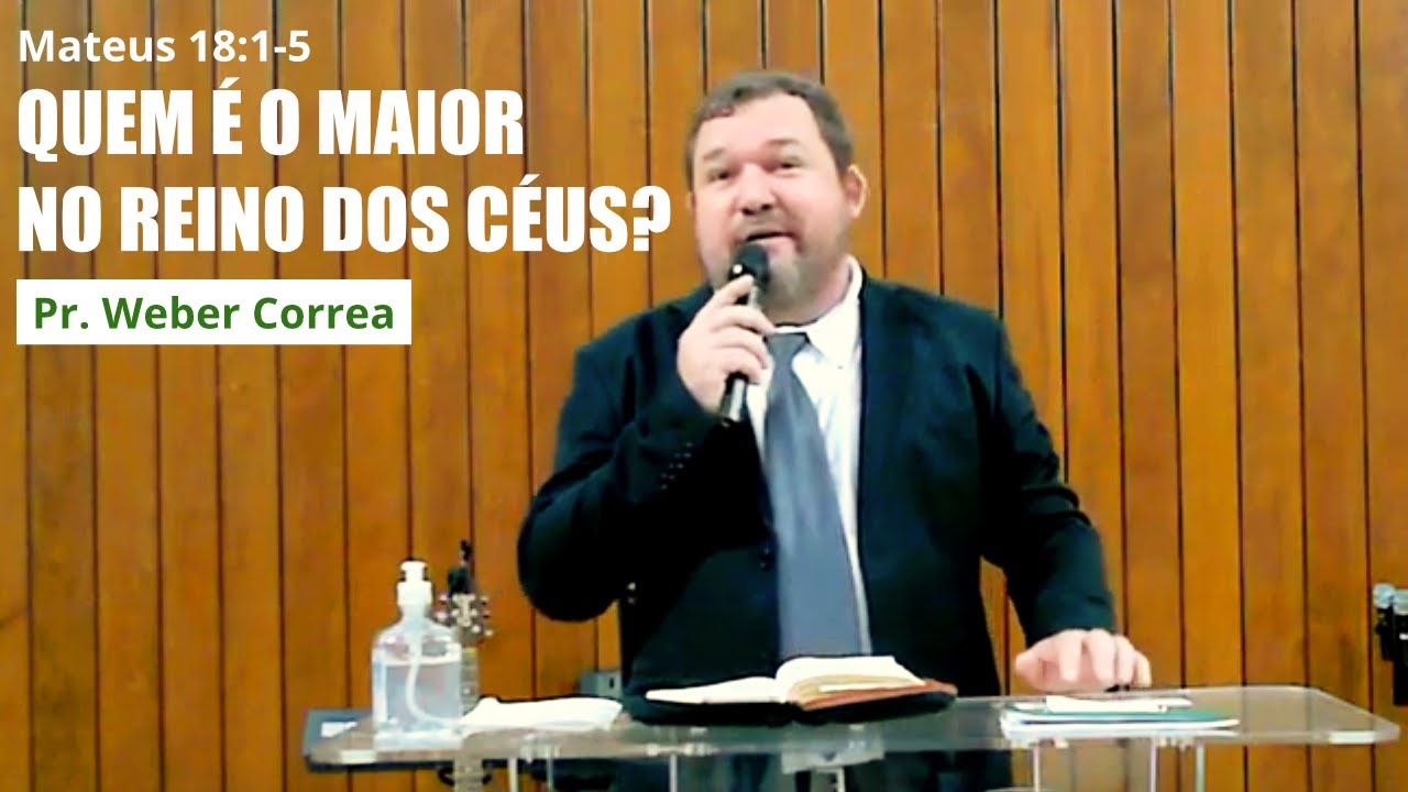 Quem é o Maior no Reino dos Céus - Pr. Weber Correa