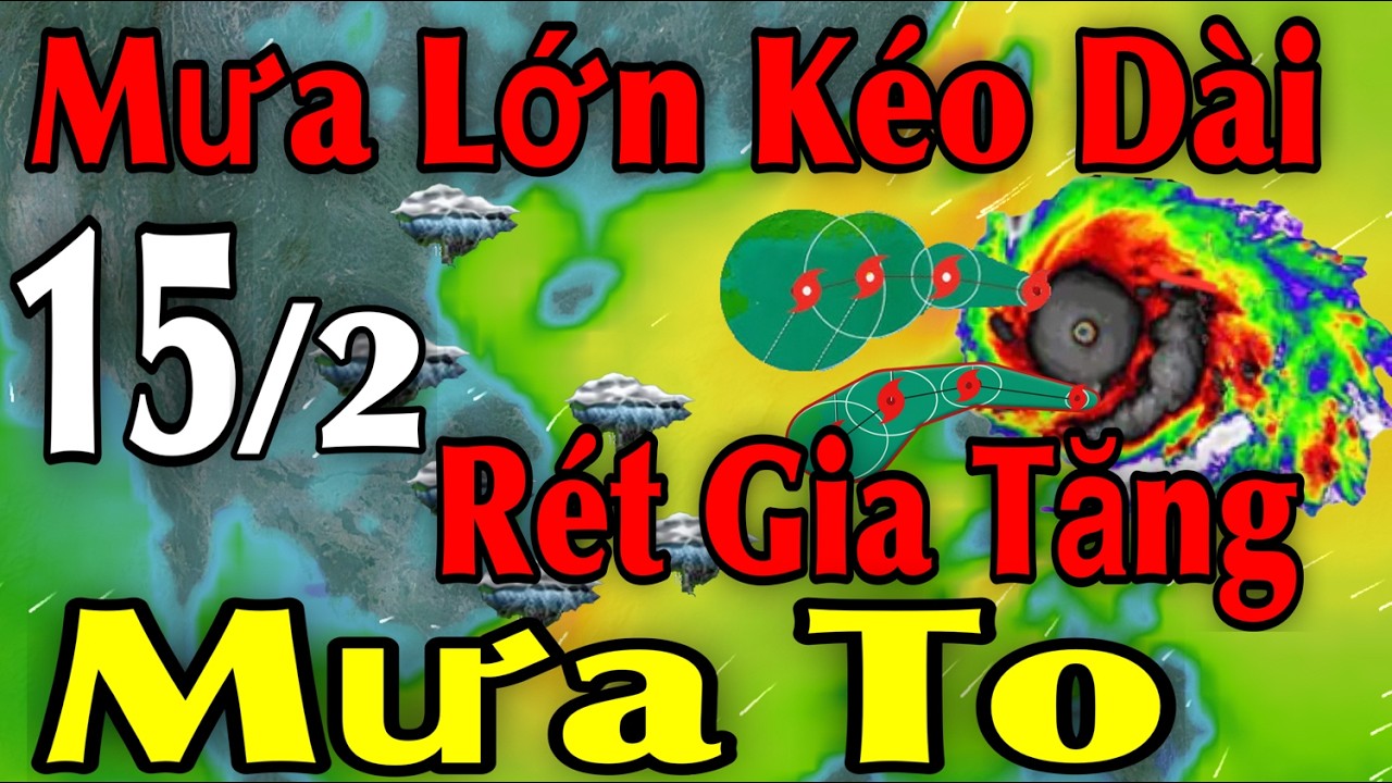 Mưa Lớn Kéo Dài Rét GiaTăng Mưa To | Dự báo thời tiết ngày 15/2 | thời tiết 15 ngày Tới