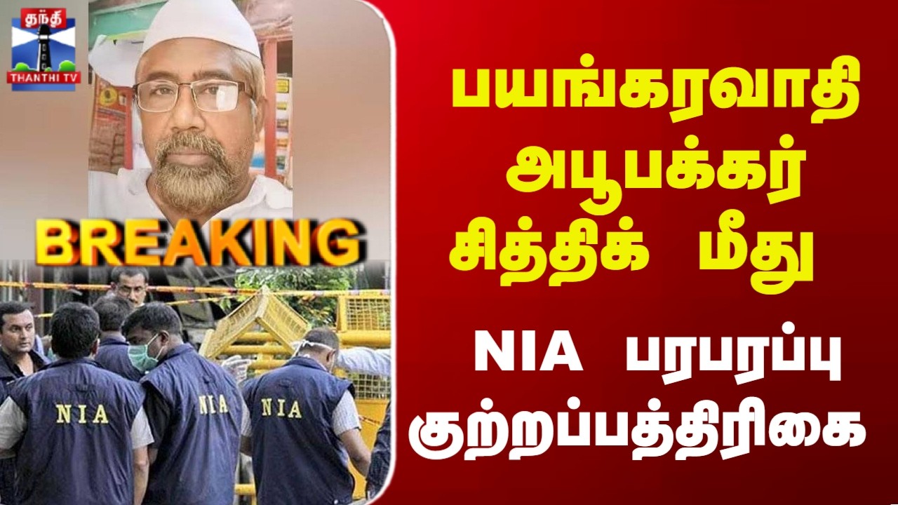 Breaking | NIA | பயங்கரவாதி அபூபக்கர் சித்திக் மீது NIA பரபரப்பு குற்றப்பத்திரிகை