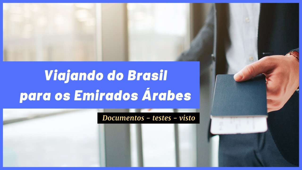 O QUE PRECISA PARA VIAJAR DO BRASIL PARA OS EMIRADOS ARABES UNIDOS - Dubai e Abu Dhabi