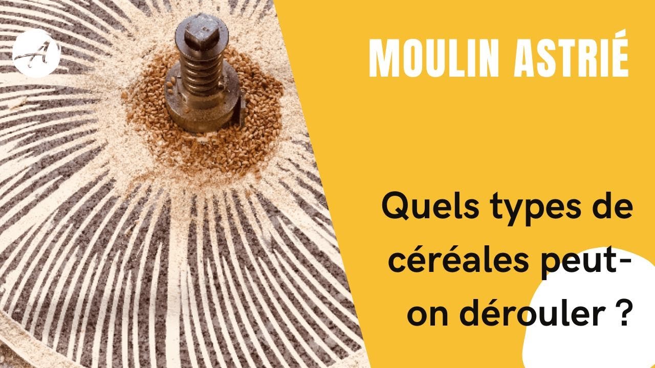 Moulin Astri&eacute; : Quels types de c&eacute;r&eacute;ales peut-on d&eacute;rouler ou &eacute;craser ?