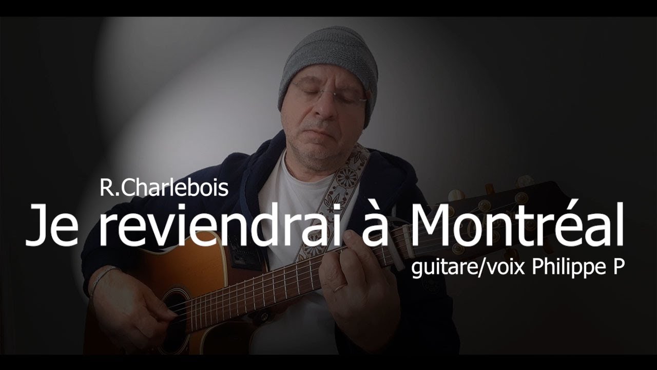 JE REVIENDRAI A MONTREAL  R.Charlebois  (guitare/voix Philippe P)