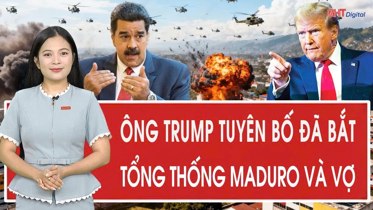 Toàn cảnh thế giới: Ông Trump công bố kết quả tấn công Venezuela, đã bắt tổng thống Maduro và vợ