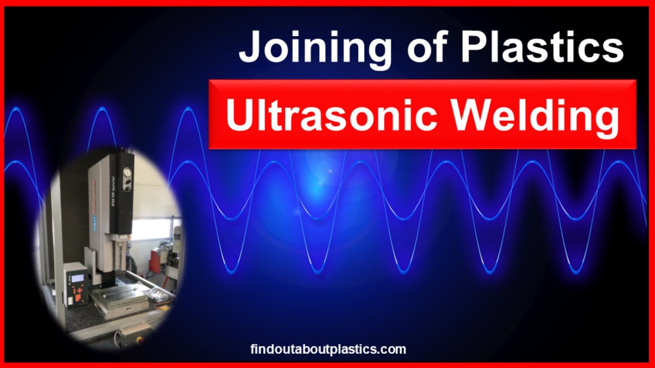 Ultrasonic Welding of Plastics I Joining Techniques
