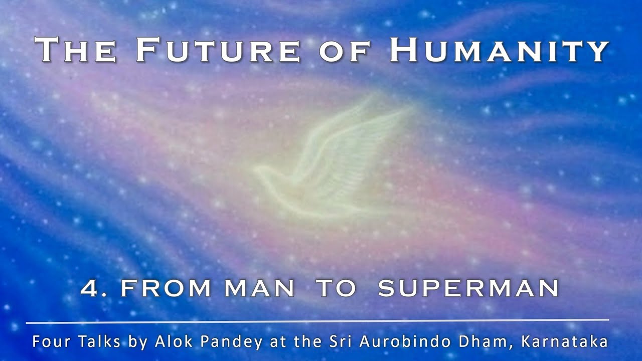 The Future of Humanity (4) Man to Superman  ||  TE 663  ||  Dr. Alok Pandey