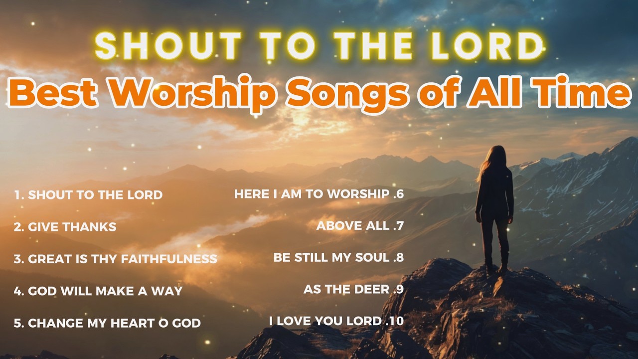 Shout to the Lord | Best Worship Songs of All Time for Praise and Victory