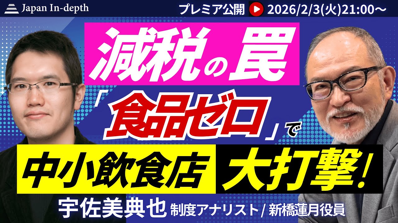 【Japan In-depthチャンネル】2026年2月3日（火）21:00～　「食料品消費税ゼロ」に騙されるな！聞け！中小飲食業者からの切実な悲鳴を　ゲスト：制度アナリスト宇佐美典也氏　初登場！