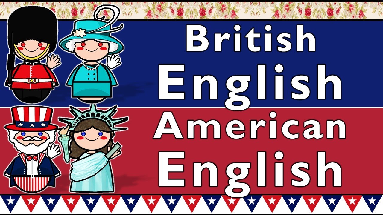 BRITISH ENGLISH & AMERICAN ENGLISH