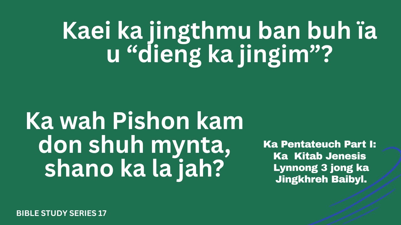 Kaei ka jingthmu ban buh ïa u “dieng ka jingim”? Ka wah Pishon kam don shuh mynta, shano ka la jah?