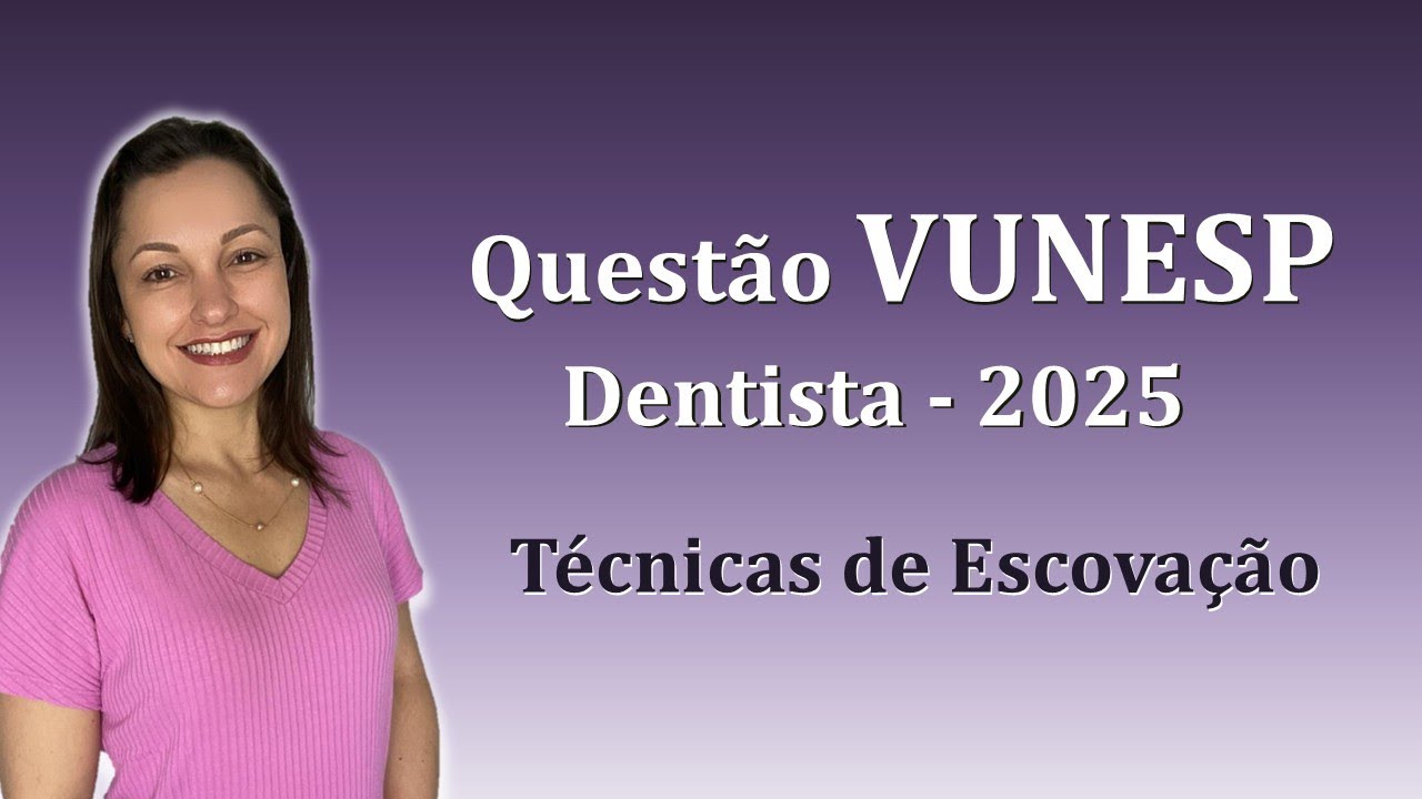TÉCNICAS DE ESCOVAÇÃO - CONCURSO DENTISTA VUNESP (QUESTÃO 2025)