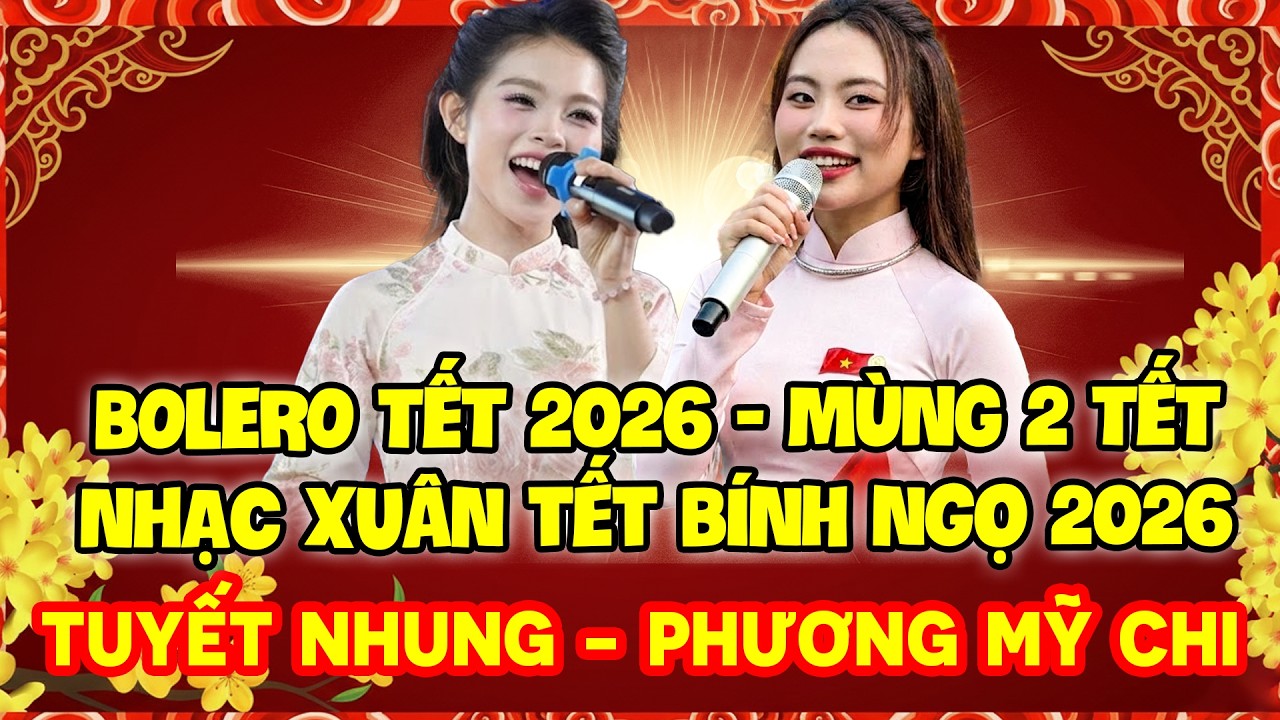 BOLERO 2026 MÙNG 2 TẾT | NHẠC XUÂN TẾT BÍNH NGỌ | TUYẾT NHUNG - PHƯƠNG MỸ CHI PHẢI MỞ NGHE TẾT